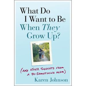 What Do I Want to Be When They Grow Up?: (And Other Thoughts from a 40-Something
